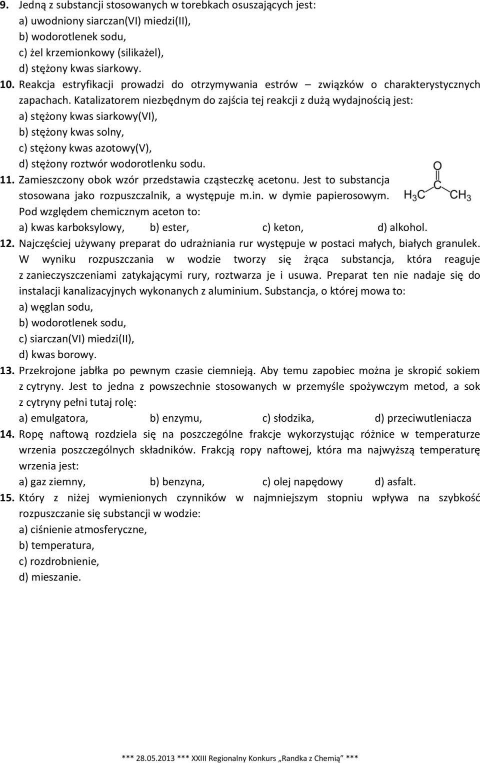 Katalizatorem niezbędnym do zajścia tej reakcji z dużą wydajnością jest: a) stężony kwas siarkowy(vi), b) stężony kwas solny, c) stężony kwas azotowy(v), d) stężony roztwór wodorotlenku sodu. 11.