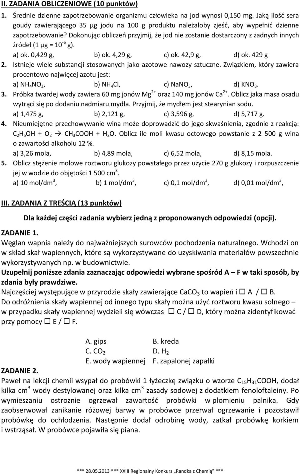 Dokonując obliczeń przyjmij, że jod nie zostanie dostarczony z żadnych innych źródeł (1 µg = 10-6 g). a) ok. 0,429 g, b) ok. 4,29 g, c) ok. 42,9 g, d) ok. 429 g 2.