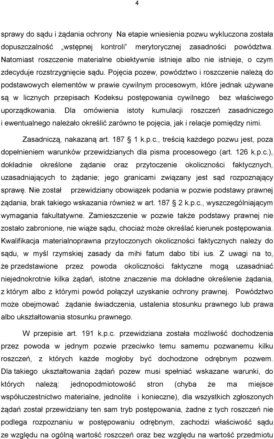 Pojęcia pozew, powództwo i roszczenie należą do podstawowych elementów w prawie cywilnym procesowym, które jednak używane są w licznych przepisach Kodeksu postępowania cywilnego bez właściwego