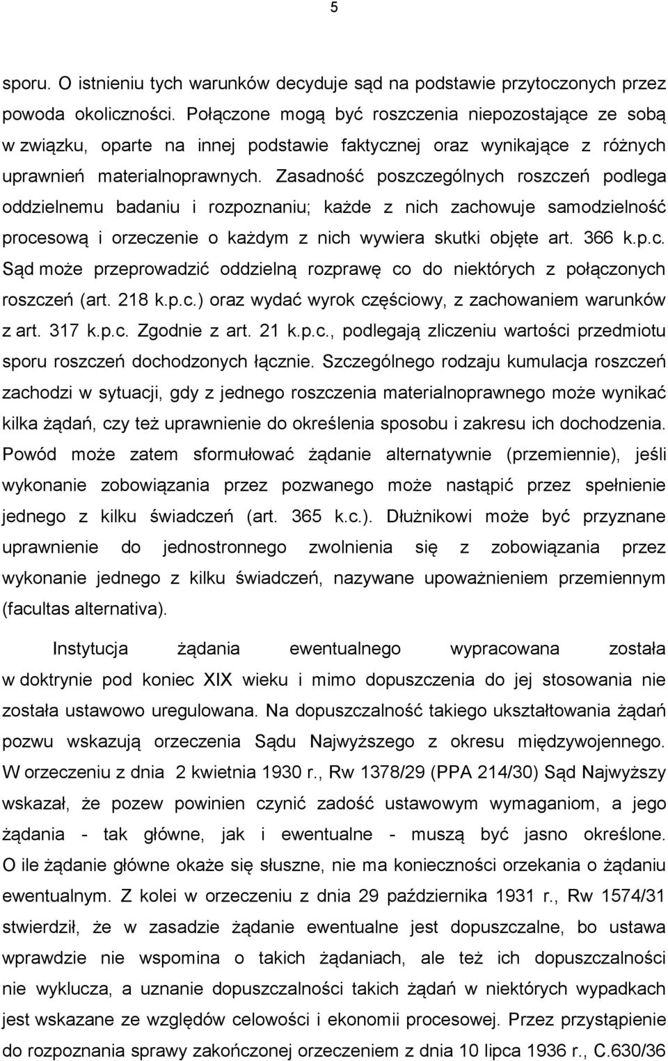 Zasadność poszczególnych roszczeń podlega oddzielnemu badaniu i rozpoznaniu; każde z nich zachowuje samodzielność procesową i orzeczenie o każdym z nich wywiera skutki objęte art. 366 k.p.c. Sąd może przeprowadzić oddzielną rozprawę co do niektórych z połączonych roszczeń (art.
