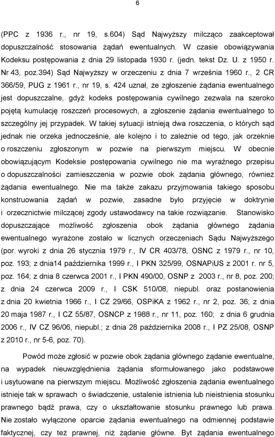 424 uznał, że zgłoszenie żądania ewentualnego jest dopuszczalne, gdyż kodeks postępowania cywilnego zezwala na szeroko pojętą kumulację roszczeń procesowych, a zgłoszenie żądania ewentualnego to