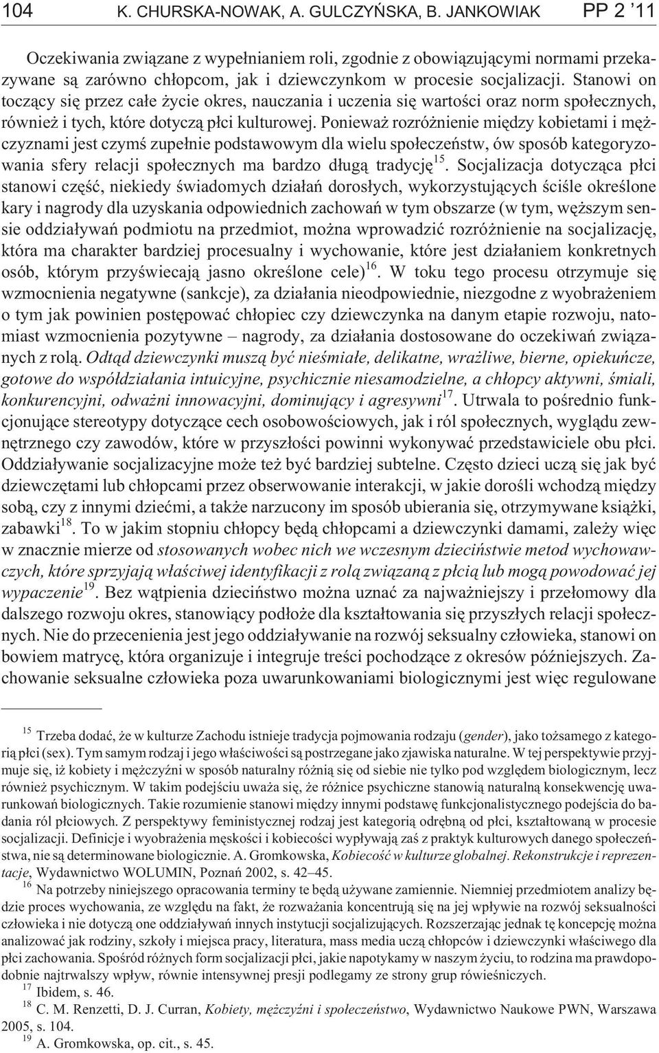 Stanowi on tocz¹cy siê przez ca³e ycie okres, nauczania i uczenia siê wartoœci oraz norm spo³ecznych, równie i tych, które dotycz¹ p³ci kulturowej.
