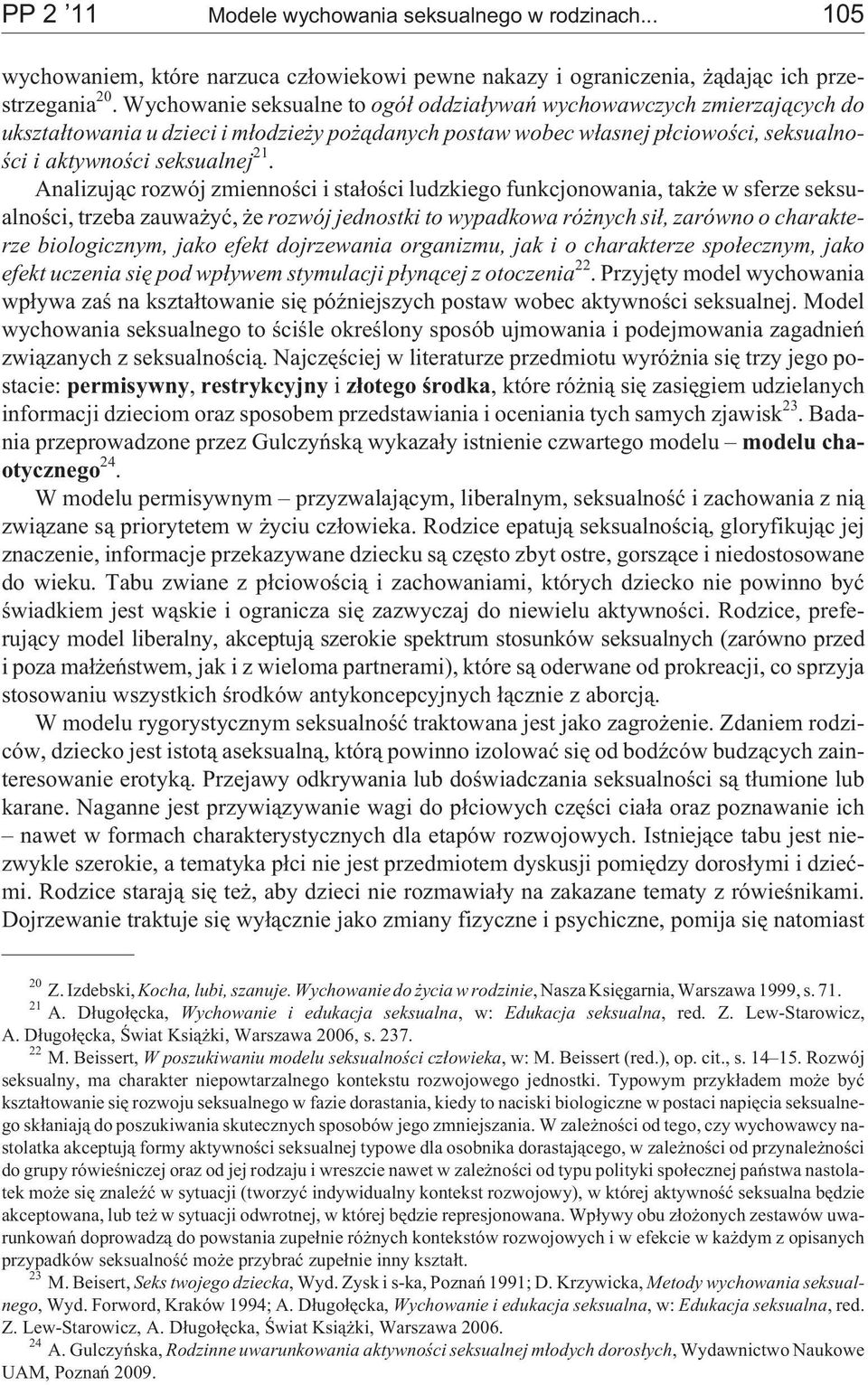 Analizuj¹c rozwój zmiennoœci i sta³oœci ludzkiego funkcjonowania, tak e w sferze seksualnoœci, trzeba zauwa yæ, e rozwój jednostki to wypadkowa ró nych si³, zarówno o charakterze biologicznym, jako