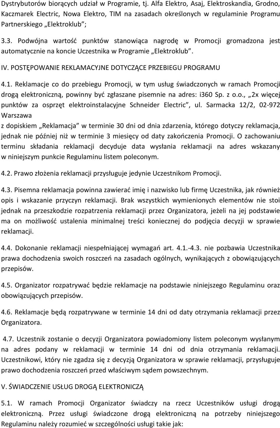 3. Podwójna wartość punktów stanowiąca nagrodę w Promocji gromadzona jest automatycznie na koncie Uczestnika w Programie Elektroklub. IV. POSTĘPOWANIE REKLAACYJNE DOTYCZĄCE PRZEBIEGU PROGRAU 4.1.