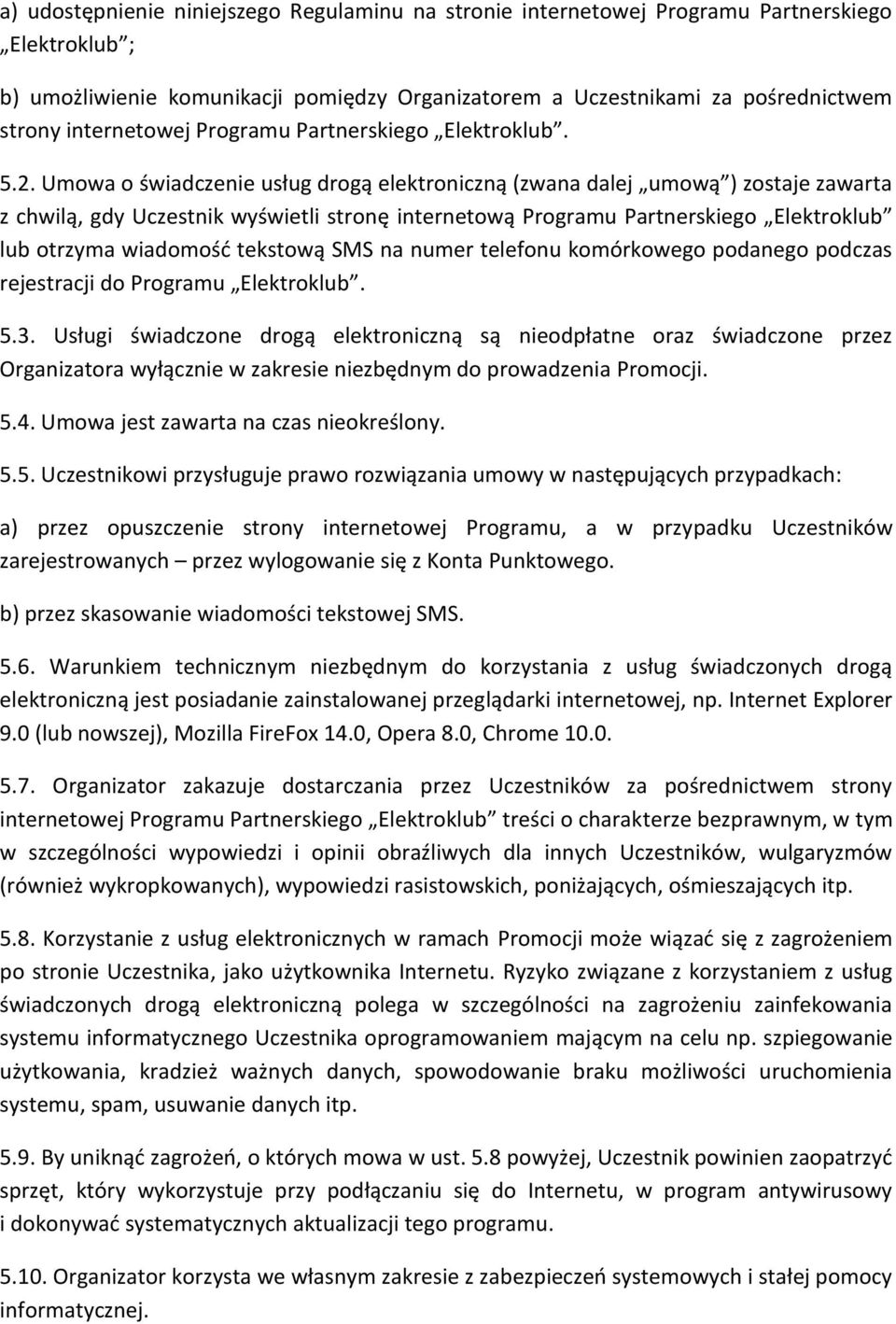 Umowa o świadczenie usług drogą elektroniczną (zwana dalej umową ) zostaje zawarta z chwilą, gdy Uczestnik wyświetli stronę internetową Programu Partnerskiego Elektroklub lub otrzyma wiadomość