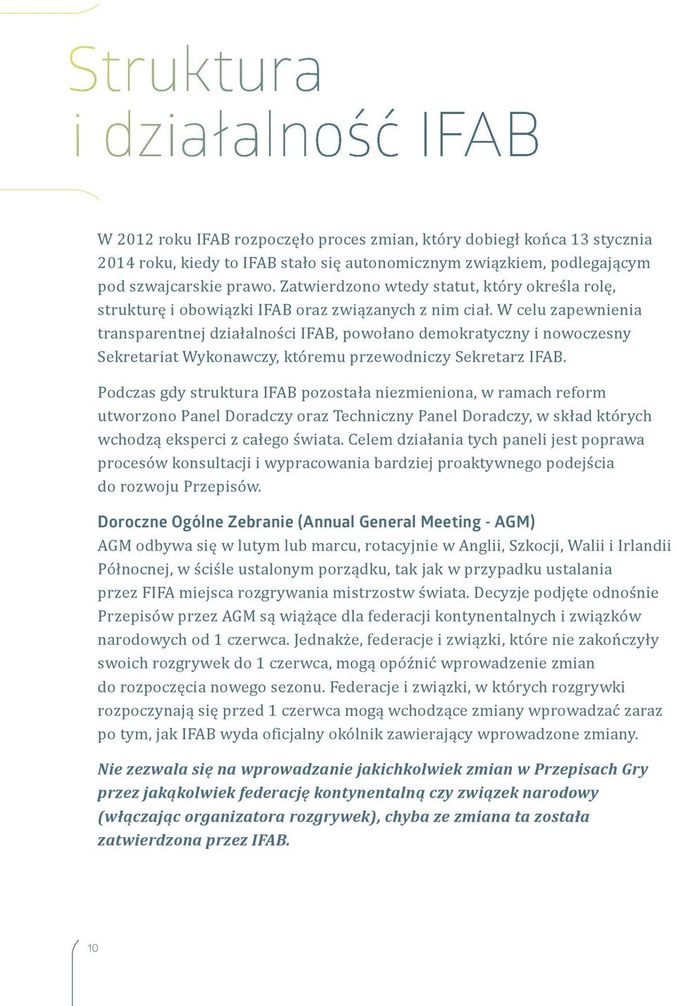 W celu zapewnienia transparentnej działalności IFAB, powołano demokratyczny i nowoczesny Sekretariat Wykonawczy, któremu przewodniczy Sekretarz IFAB.