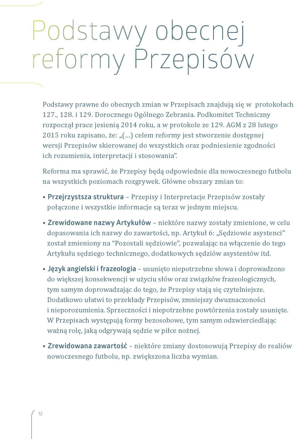 AGM z 28 lutego 2015 roku zapisano, że: ( ) celem reformy jest stworzenie dostępnej wersji Przepisów skierowanej do wszystkich oraz podniesienie zgodności ich rozumienia, interpretacji i stosowania.
