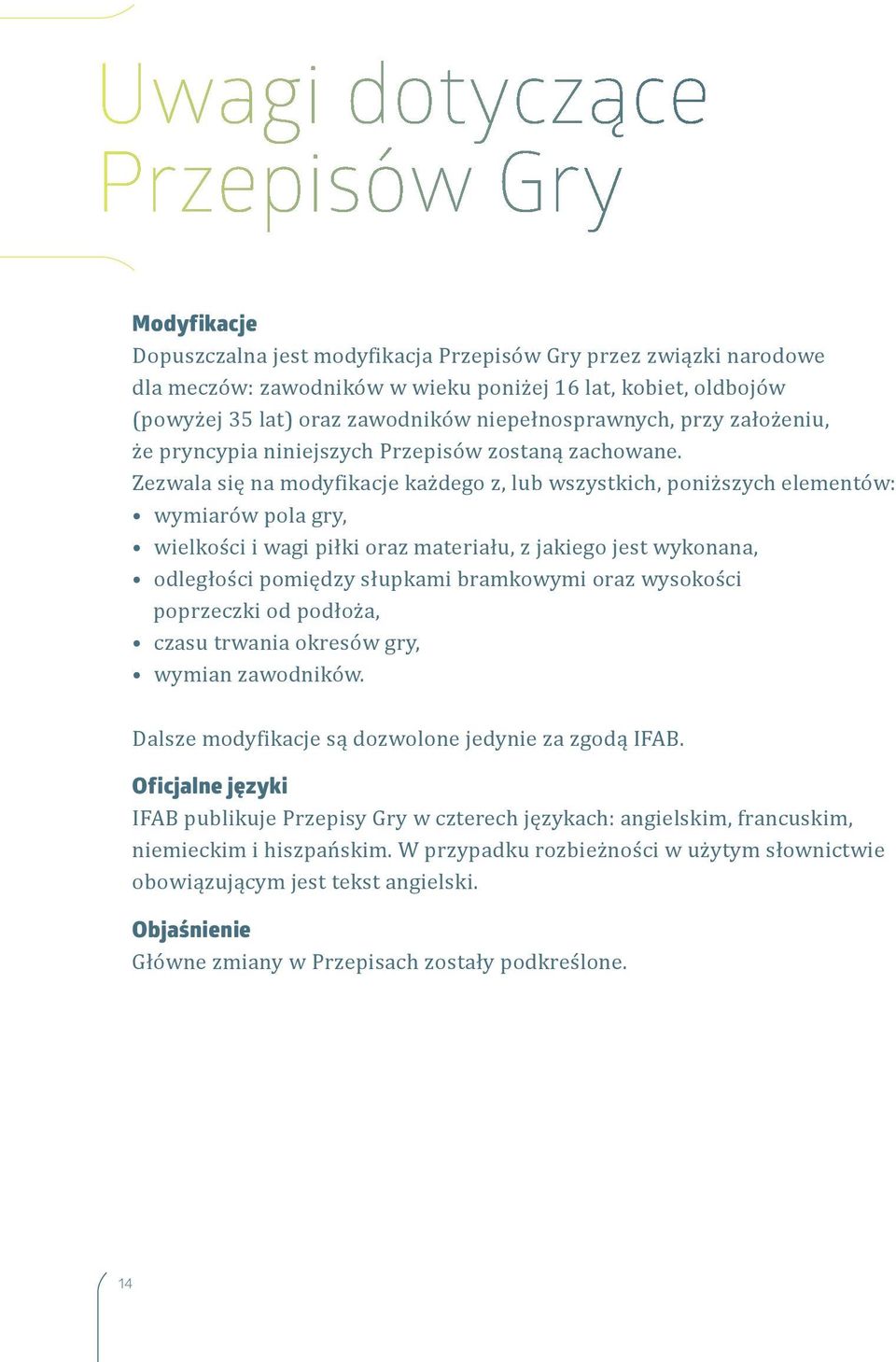 Zezwala się na modyfikacje każdego z, lub wszystkich, poniższych elementów: wymiarów pola gry, wielkości i wagi piłki oraz materiału, z jakiego jest wykonana, odległości pomiędzy słupkami bramkowymi
