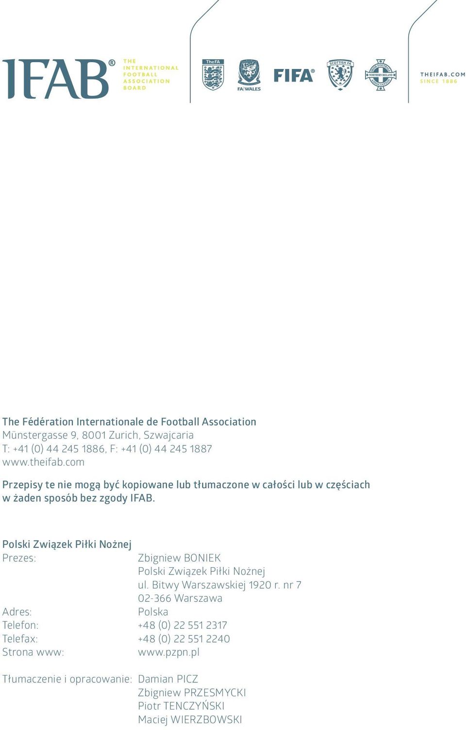 Polski Związek Piłki Nożnej Prezes: Adres: Telefon: Telefax: Strona www: Tłumaczenie i opracowanie: Zbigniew BONIEK Polski Związek Piłki Nożnej ul.