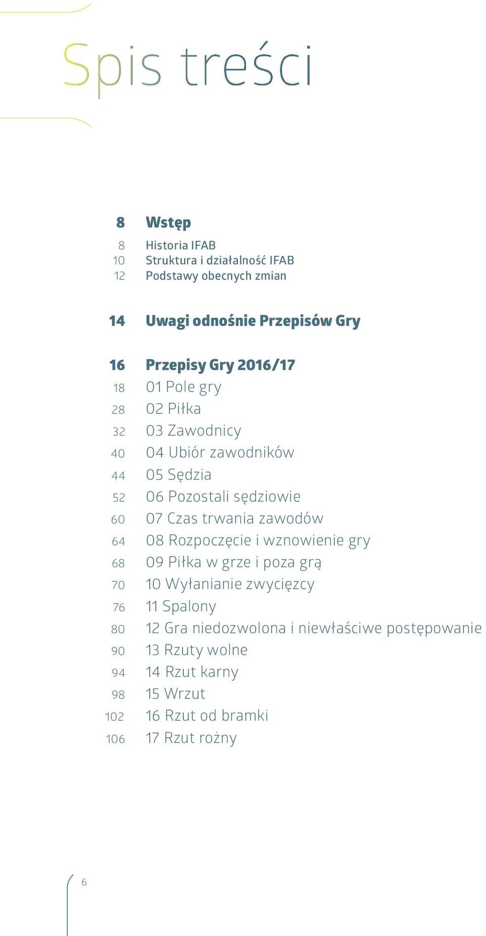 Czas trwania zawodów 64 08 Rozpoczęcie i wznowienie gry 68 09 Piłka w grze i poza grą 70 10 Wyłanianie zwycięzcy 76 11 Spalony 80
