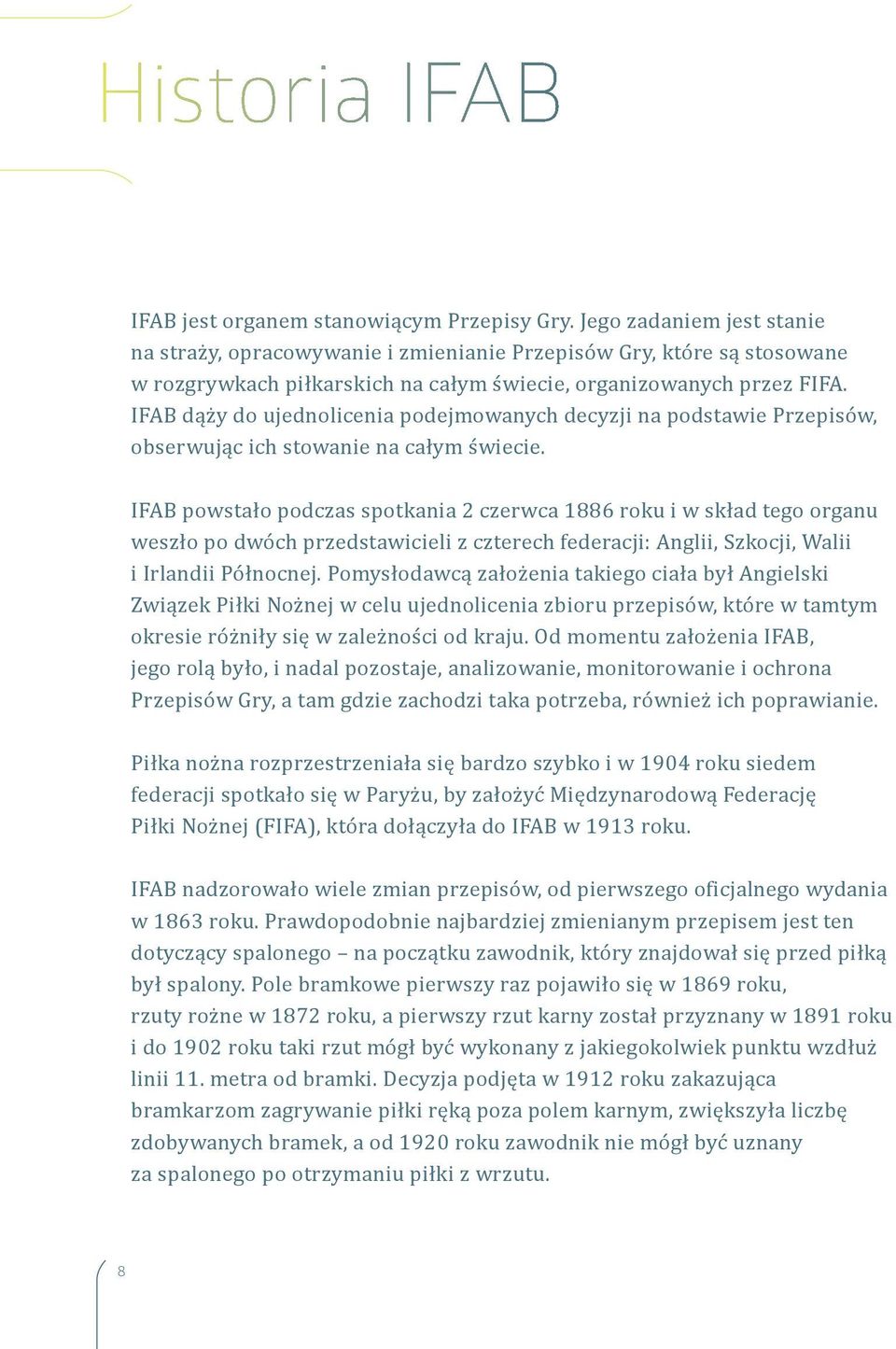 IFAB dąży do ujednolicenia podejmowanych decyzji na podstawie Przepisów, obserwując ich stowanie na całym świecie.