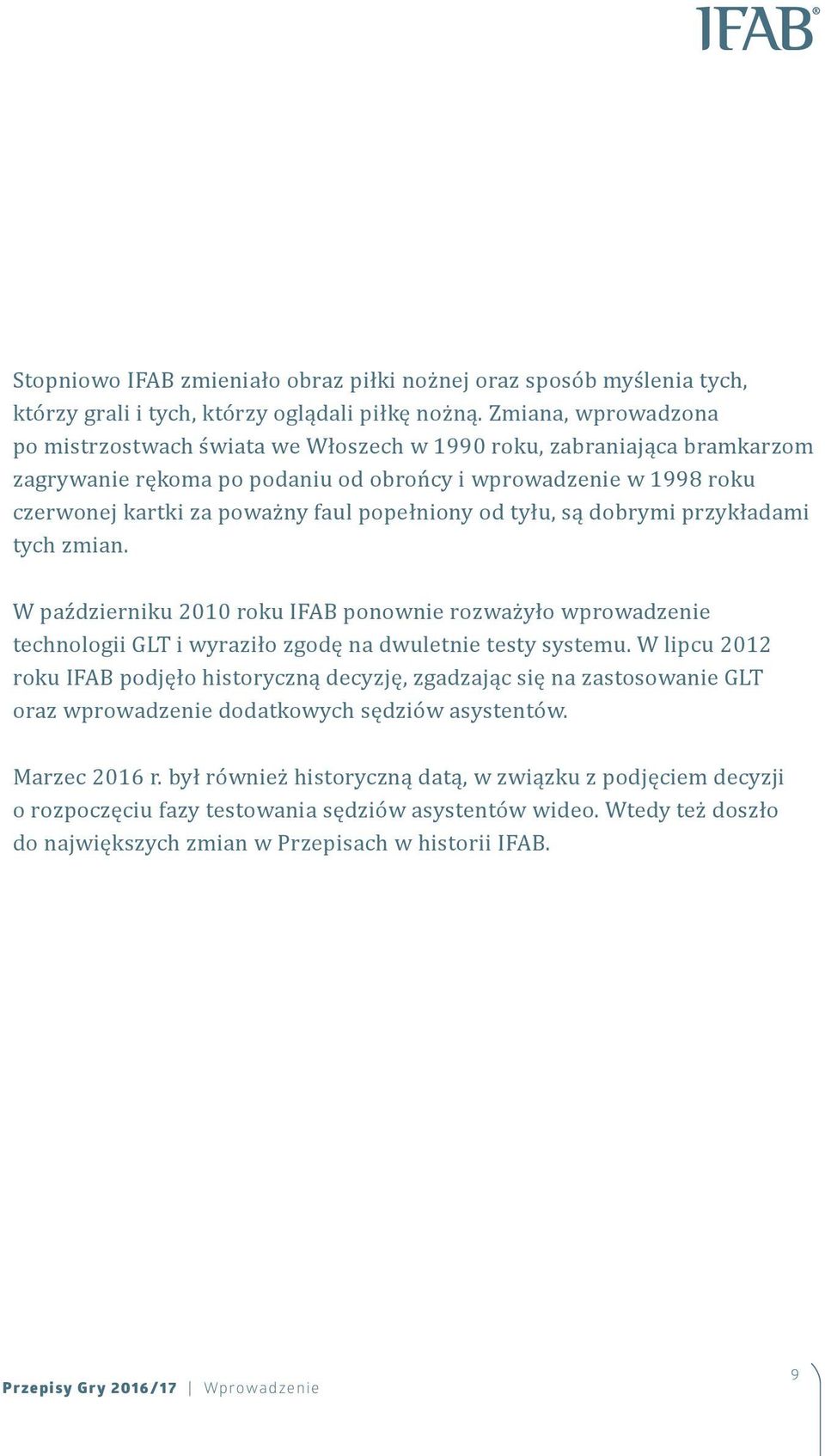popełniony od tyłu, są dobrymi przykładami tych zmian. W październiku 2010 roku IFAB ponownie rozważyło wprowadzenie technologii GLT i wyraziło zgodę na dwuletnie testy systemu.