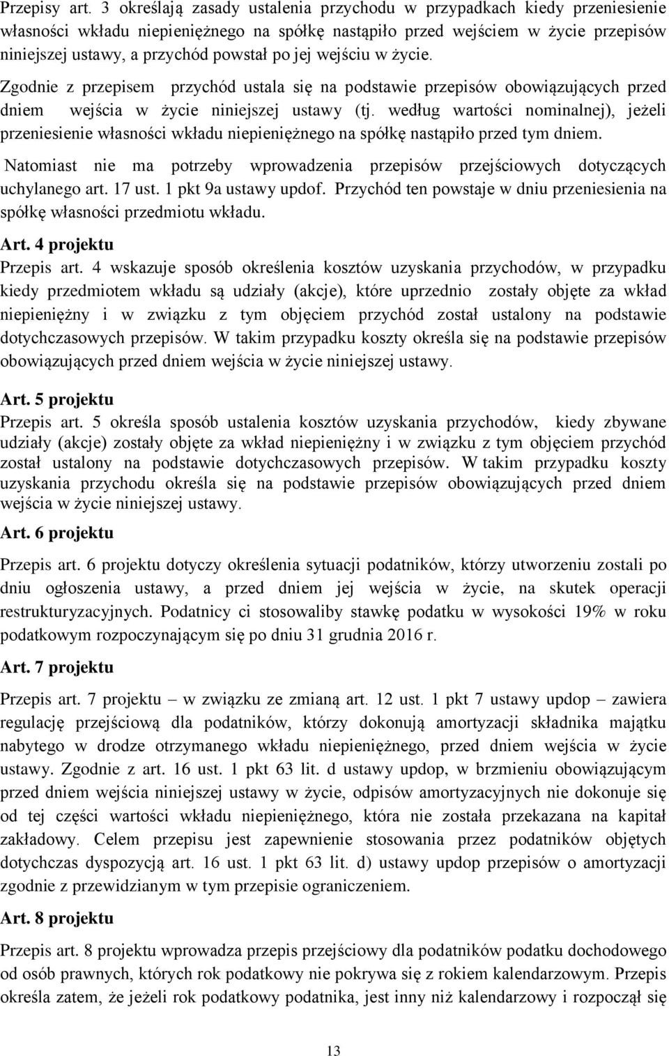 jej wejściu w życie. Zgodnie z przepisem przychód ustala się na podstawie przepisów obowiązujących przed dniem wejścia w życie niniejszej ustawy (tj.