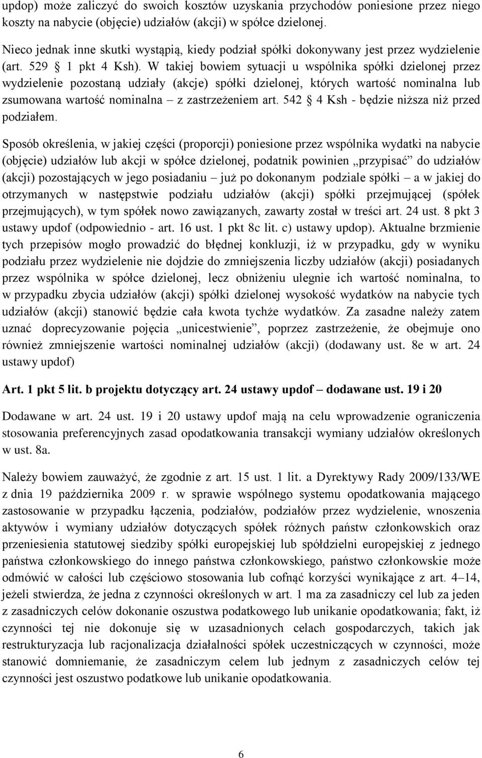 W takiej bowiem sytuacji u wspólnika spółki dzielonej przez wydzielenie pozostaną udziały (akcje) spółki dzielonej, których wartość nominalna lub zsumowana wartość nominalna z zastrzeżeniem art.