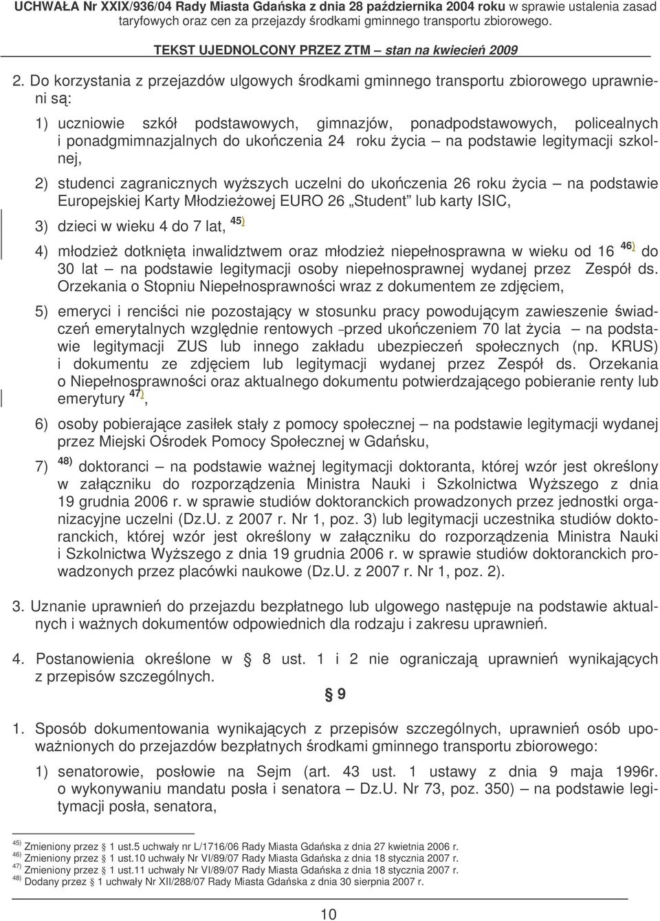 ISIC, 3) dzieci w wieku 4 do 7 lat, 45) 4) młodzie dotknita inwalidztwem oraz młodzie niepełnosprawna w wieku od 16 46) do 30 lat na podstawie legitymacji osoby niepełnosprawnej wydanej przez Zespół