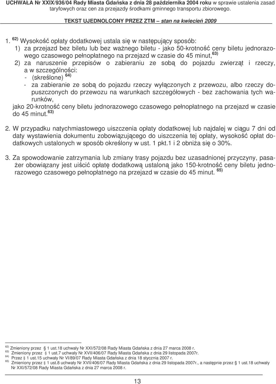 rzeczy dopuszczonych do przewozu na warunkach szczegółowych - bez zachowania tych warunków, jako 20-krotno ceny biletu jednorazowego czasowego pełnopłatnego na przejazd w czasie do 45 minut. 63) 2.