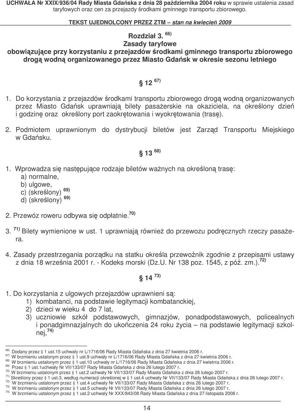 zaokrtowania i wyokrtowania (tras). 2. Podmiotem uprawnionym do dystrybucji biletów jest Zarzd Transportu Miejskiego w Gdasku. 13 68) 1.