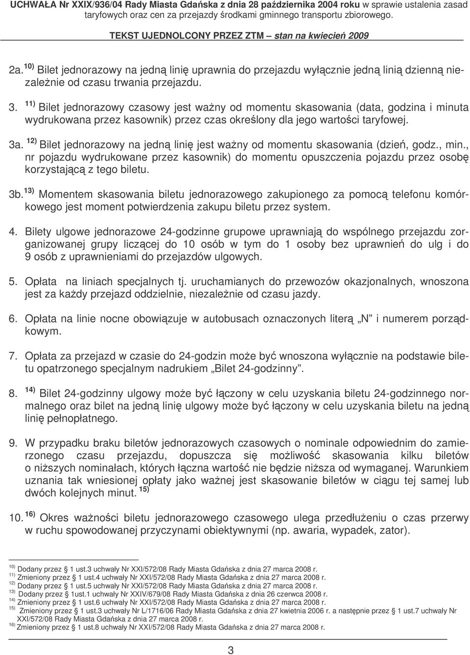 12) Bilet jednorazowy na jedn lini jest wany od momentu skasowania (dzie, godz., min., nr pojazdu wydrukowane przez kasownik) do momentu opuszczenia pojazdu przez osob korzystajc z tego biletu. 3b.