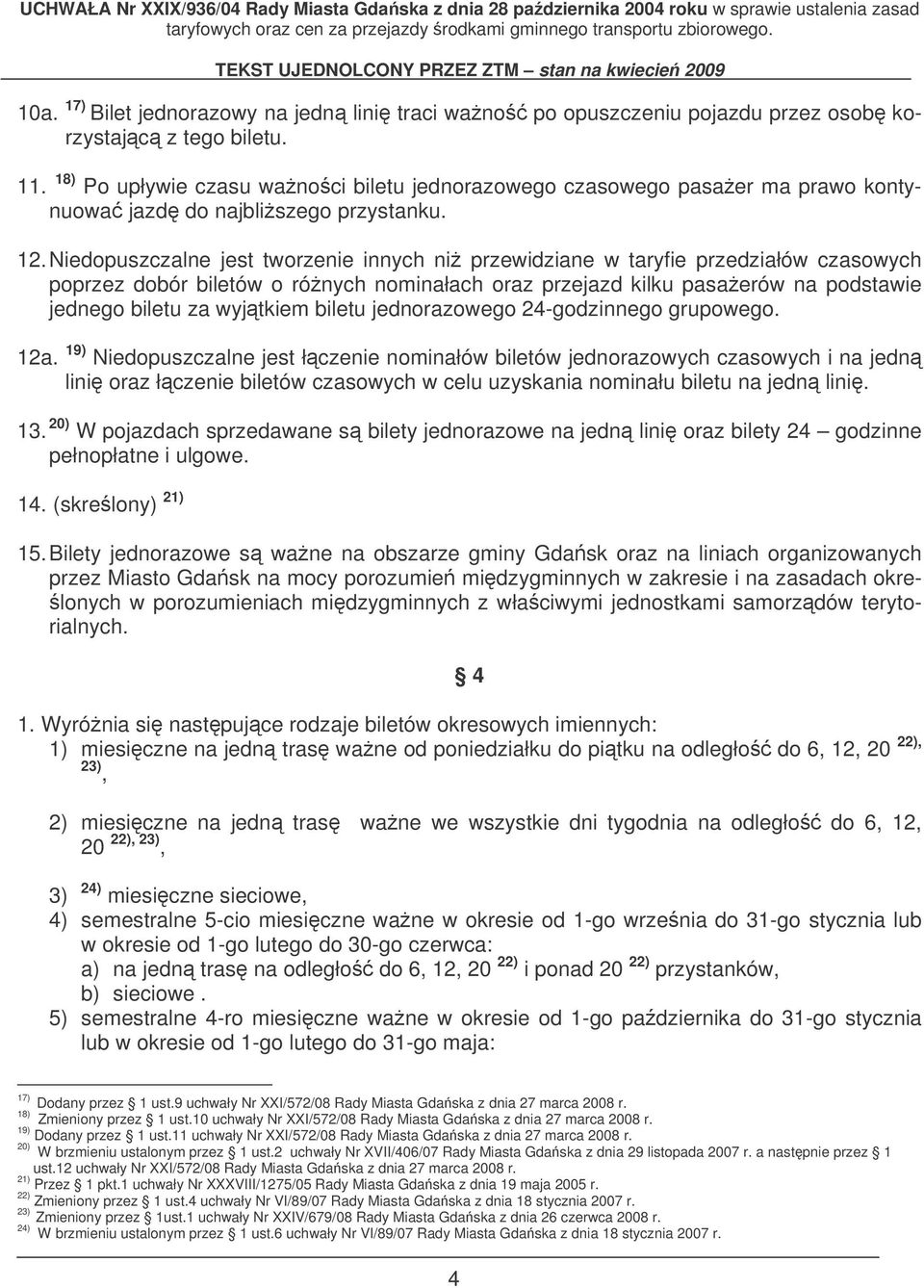Niedopuszczalne jest tworzenie innych ni przewidziane w taryfie przedziałów czasowych poprzez dobór biletów o rónych nominałach oraz przejazd kilku pasaerów na podstawie jednego biletu za wyjtkiem