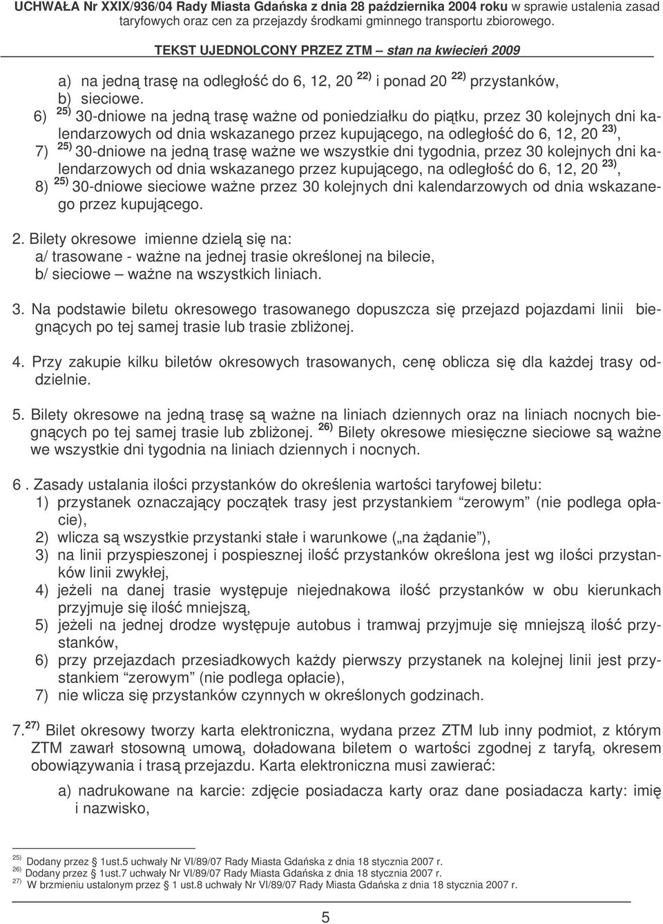 we wszystkie dni tygodnia, przez 30 kolejnych dni kalendarzowych od dnia wskazanego przez kupujcego, na odległo do 6, 12, 20 23), 8) 25) 30-dniowe sieciowe wane przez 30 kolejnych dni kalendarzowych