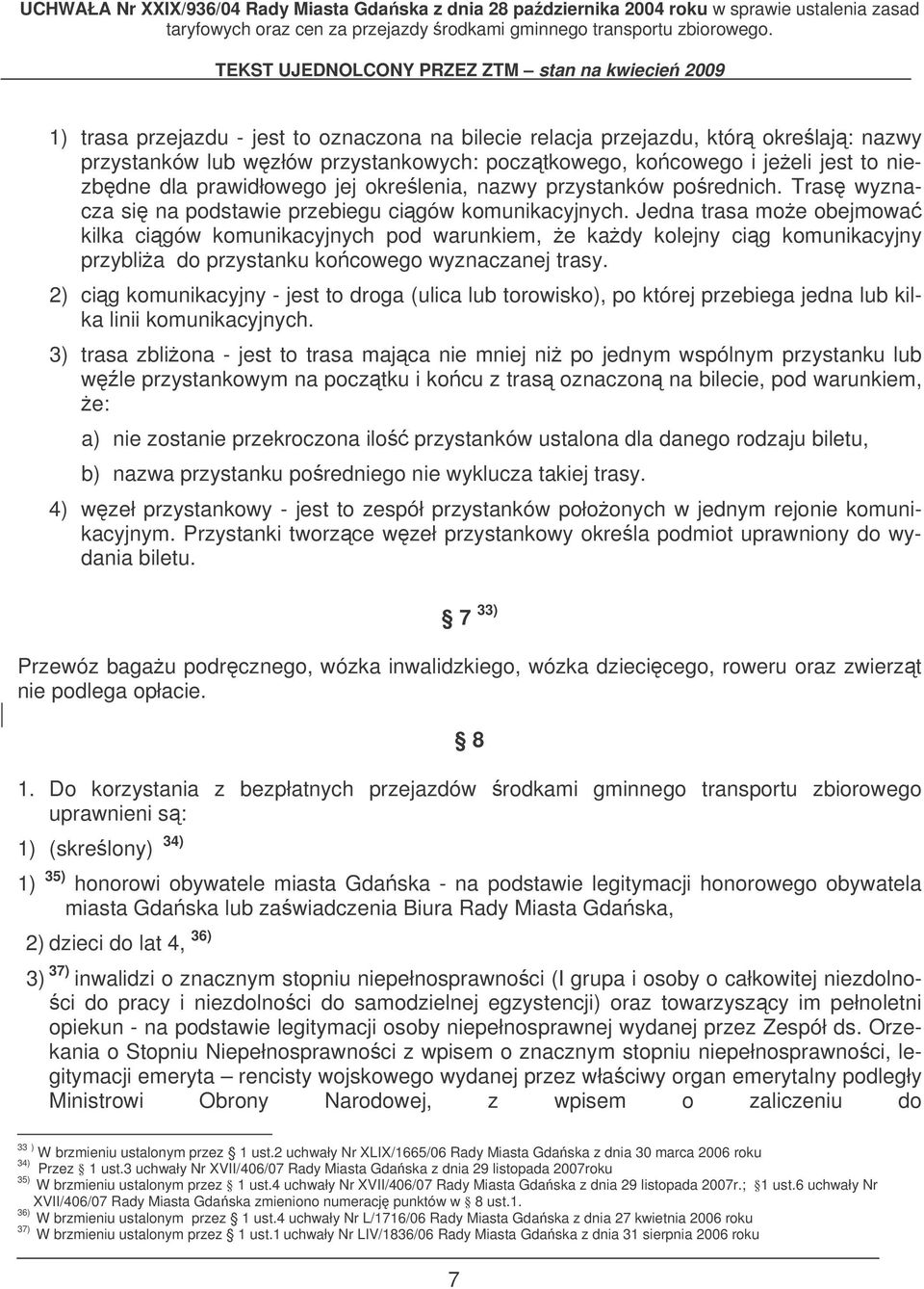 Jedna trasa moe obejmowa kilka cigów komunikacyjnych pod warunkiem, e kady kolejny cig komunikacyjny przyblia do przystanku kocowego wyznaczanej trasy.