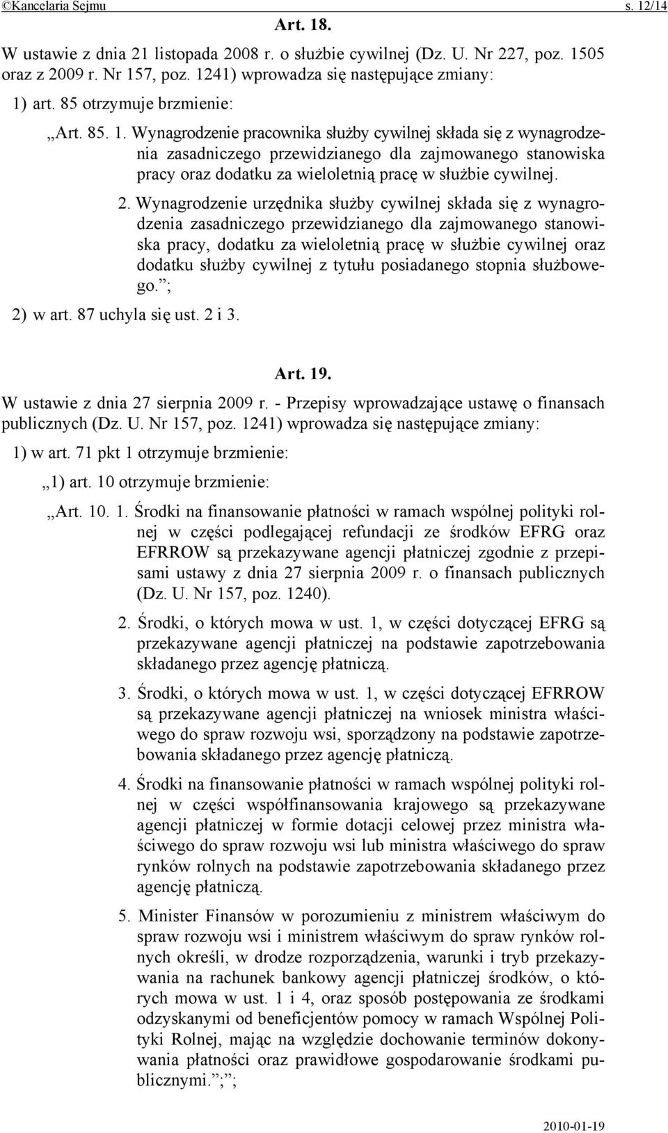 Wynagrodzenie pracownika służby cywilnej składa się z wynagrodzenia zasadniczego przewidzianego dla zajmowanego stanowiska pracy oraz dodatku za wieloletnią pracę w służbie cywilnej. 2.