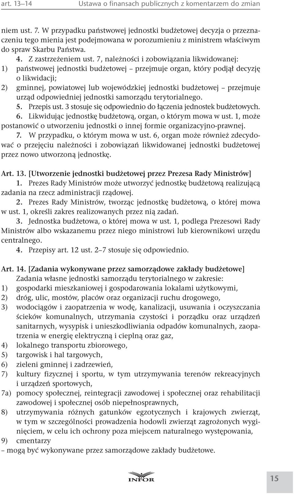 7, należności i zobowiązania likwidowanej: 1) państwowej jednostki budżetowej przejmuje organ, który podjął decyzję o likwidacji; 2) gminnej, powiatowej lub wojewódzkiej jednostki budżetowej