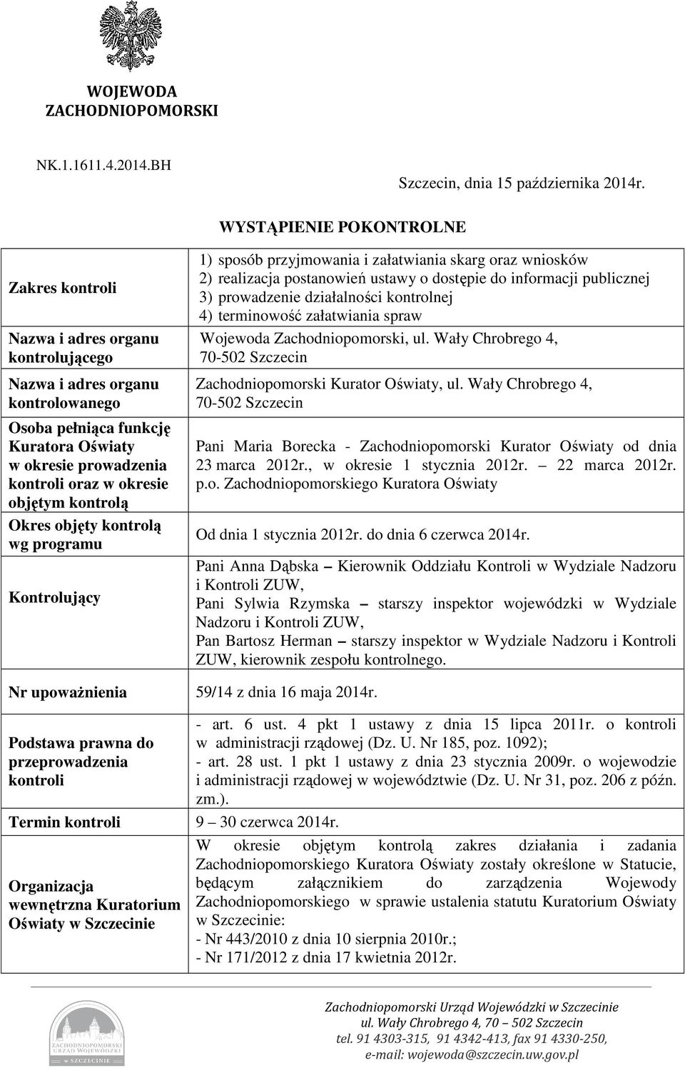 objętym kontrolą Okres objęty kontrolą wg programu Kontrolujący 1) sposób przyjmowania i załatwiania skarg oraz wniosków 2) realizacja postanowień ustawy o dostępie do informacji publicznej 3)