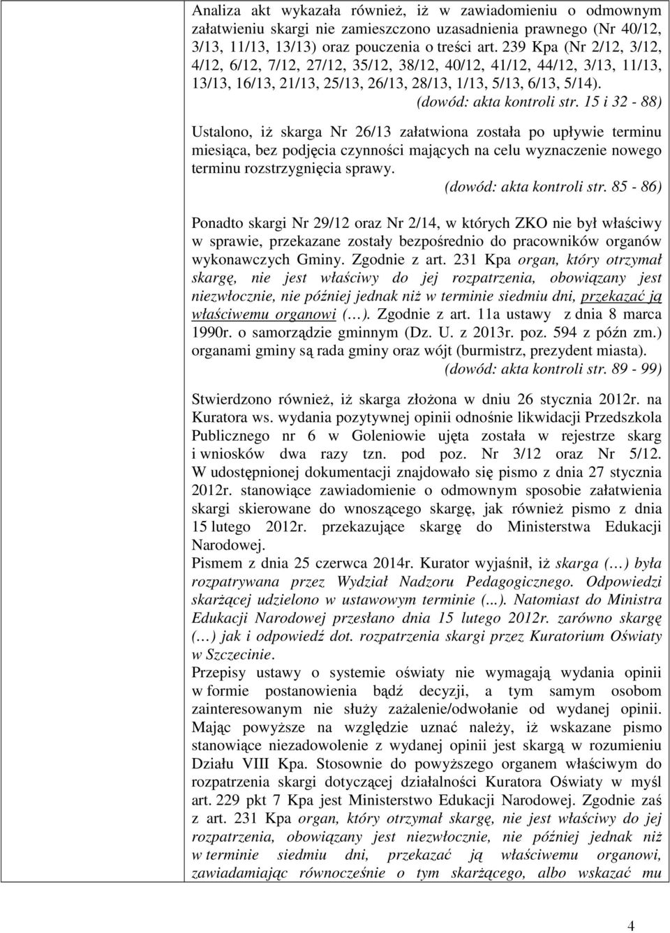 15 i 32-88) Ustalono, iŝ skarga Nr 26/13 załatwiona została po upływie terminu miesiąca, bez podjęcia czynności mających na celu wyznaczenie nowego terminu rozstrzygnięcia sprawy.