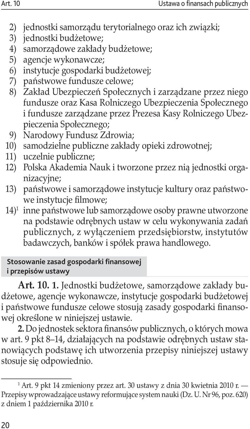 Prezesa Kasy Rolniczego Ubezpieczenia Społecznego; 9) Narodowy Fundusz Zdrowia; 10) samodzielne publiczne zakłady opieki zdrowotnej; 11) uczelnie publiczne; 12) Polska Akademia Nauk i tworzone przez