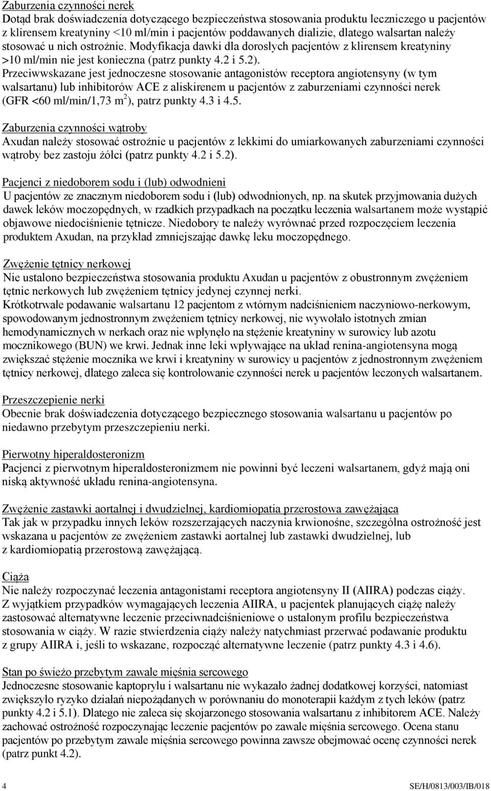 Przeciwwskazane jest jednoczesne stosowanie antagonistów receptora angiotensyny (w tym walsartanu) lub inhibitorów ACE z aliskirenem u pacjentów z zaburzeniami czynności nerek (GFR <60 ml/min/1,73 m