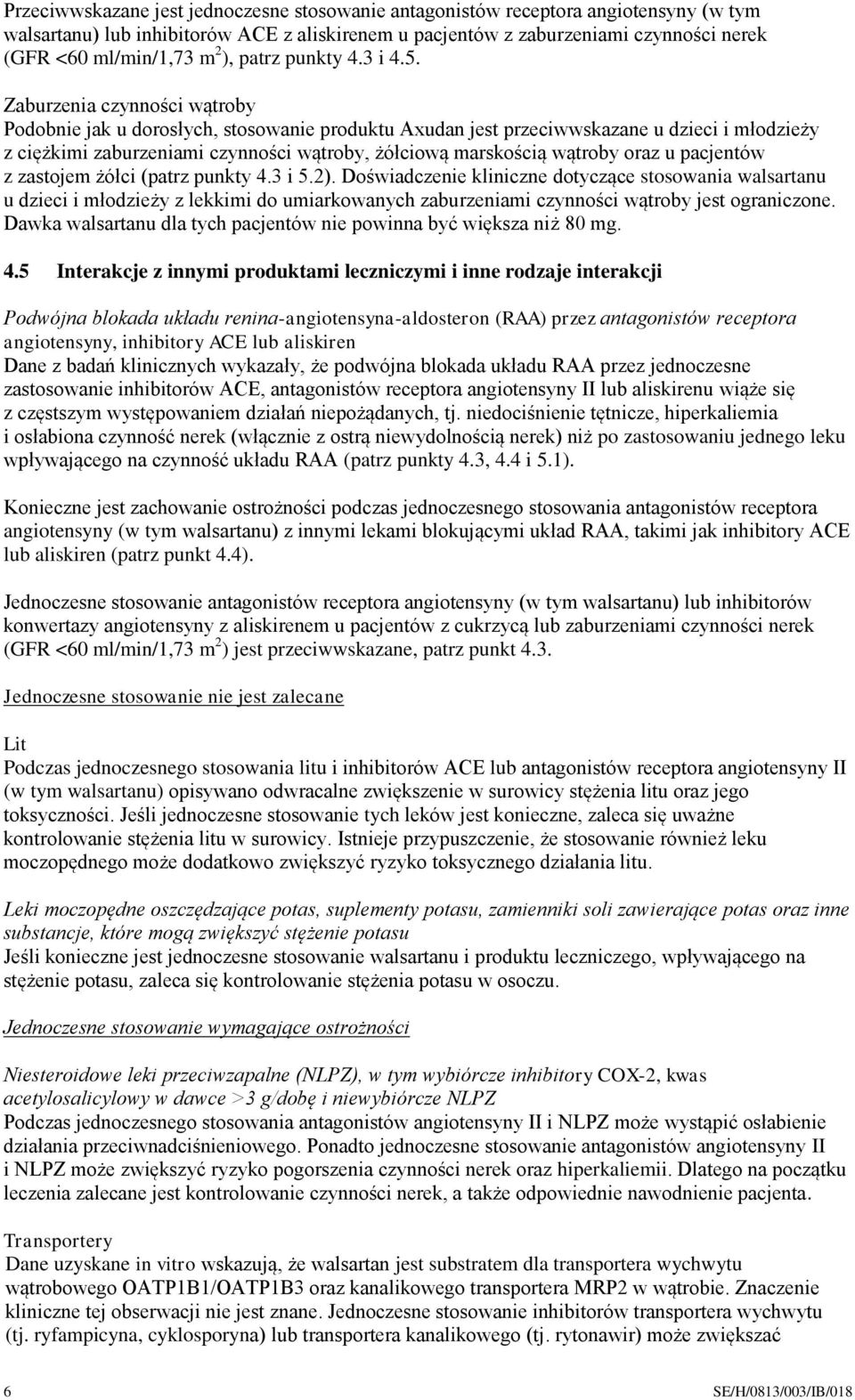 Zaburzenia czynności wątroby Podobnie jak u dorosłych, stosowanie produktu Axudan jest przeciwwskazane u dzieci i młodzieży z ciężkimi zaburzeniami czynności wątroby, żółciową marskością wątroby oraz