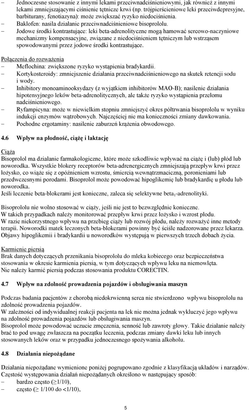 Jodowe środki kontrastujące: leki beta-adrenolityczne mogą hamować sercowo-naczyniowe mechanizmy kompensacyjne, związane z niedociśnieniem tętniczym lub wstrząsem spowodowanymi przez jodowe środki