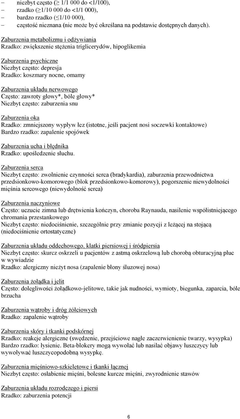 Często: zawroty głowy*, bóle głowy* Niezbyt często: zaburzenia snu Zaburzenia oka Rzadko: zmniejszony wypływ łez (istotne, jeśli pacjent nosi soczewki kontaktowe) Bardzo rzadko: zapalenie spojówek