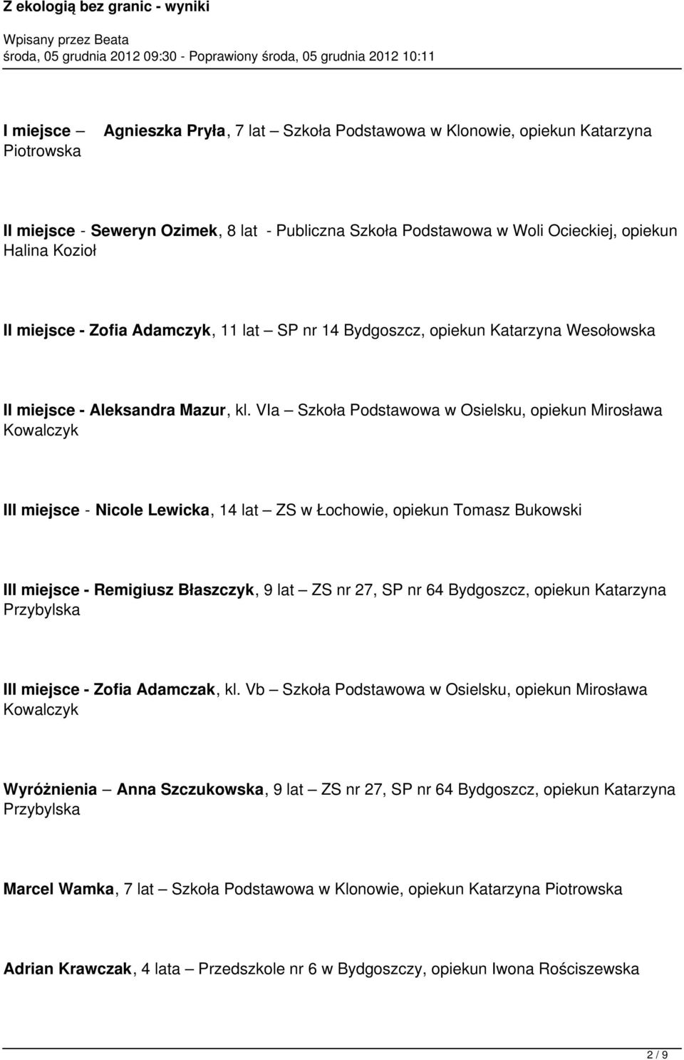 VIa Szkoła Podstawowa w Osielsku, opiekun Mirosława Kowalczyk III miejsce - Nicole Lewicka, 14 lat ZS w Łochowie, opiekun Tomasz Bukowski III miejsce - Remigiusz Błaszczyk, 9 lat ZS nr 27, SP nr 64