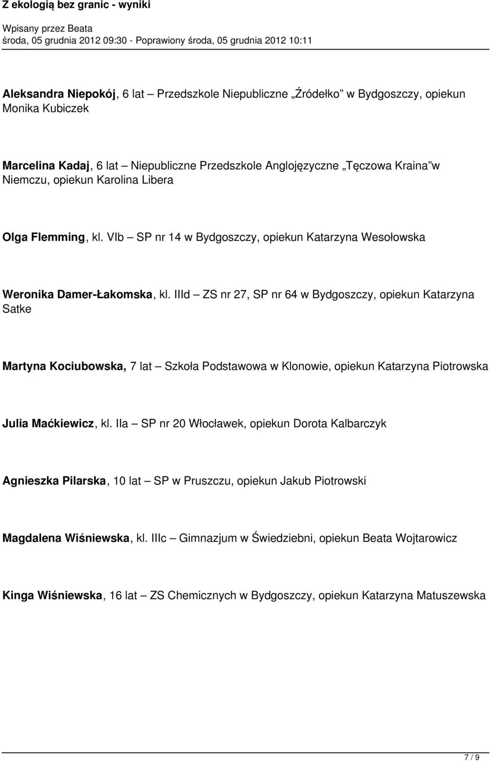 IIId ZS nr 27, SP nr 64 w Bydgoszczy, opiekun Katarzyna Satke Martyna Kociubowska, 7 lat Szkoła Podstawowa w Klonowie, opiekun Katarzyna Piotrowska Julia Maćkiewicz, kl.