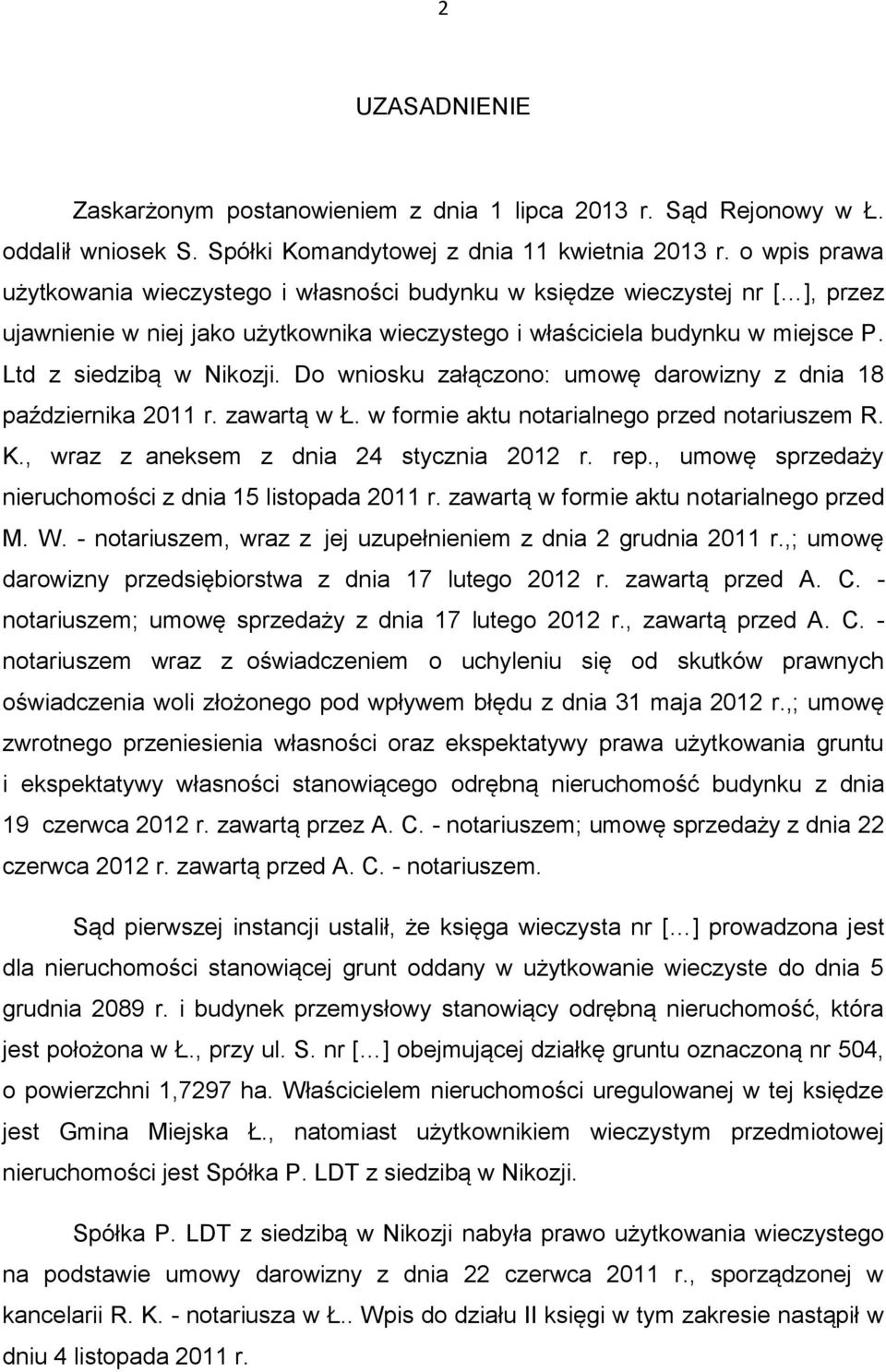 Do wniosku załączono: umowę darowizny z dnia 18 października 2011 r. zawartą w Ł. w formie aktu notarialnego przed notariuszem R. K., wraz z aneksem z dnia 24 stycznia 2012 r. rep.