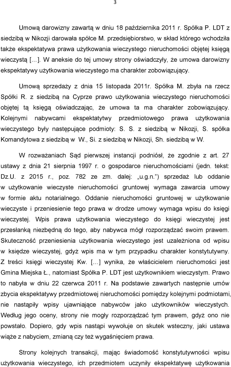W aneksie do tej umowy strony oświadczyły, że umowa darowizny ekspektatywy użytkowania wieczystego ma charakter zobowiązujący. Umową sprzedaży z dnia 15 listopada 2011r. Spółka M.