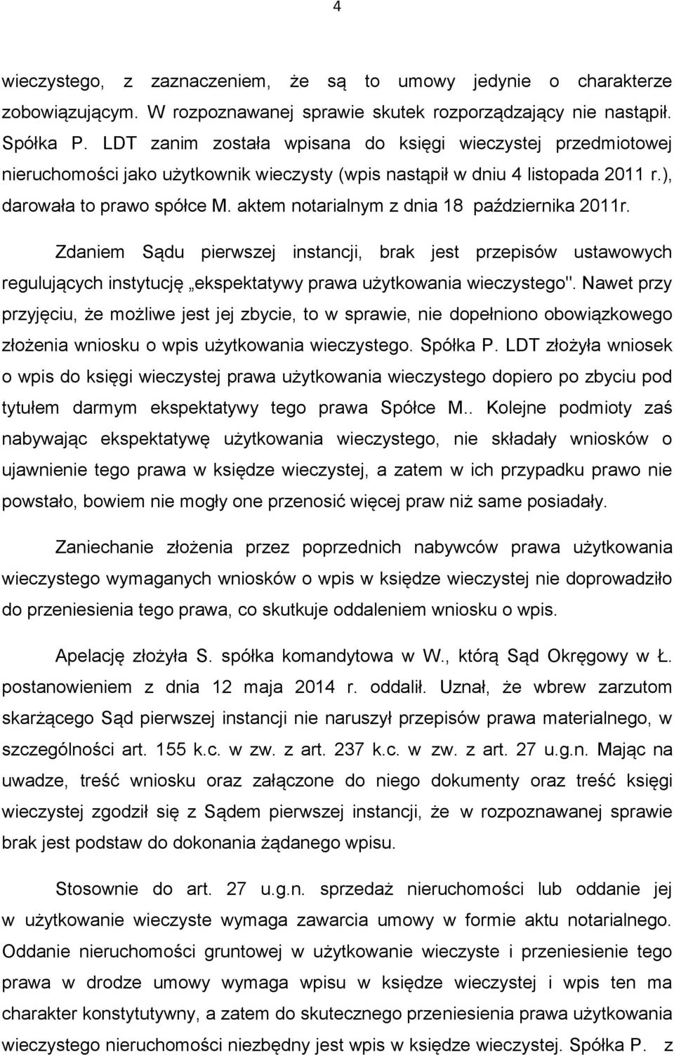 aktem notarialnym z dnia 18 października 2011r. Zdaniem Sądu pierwszej instancji, brak jest przepisów ustawowych regulujących instytucję ekspektatywy prawa użytkowania wieczystego".