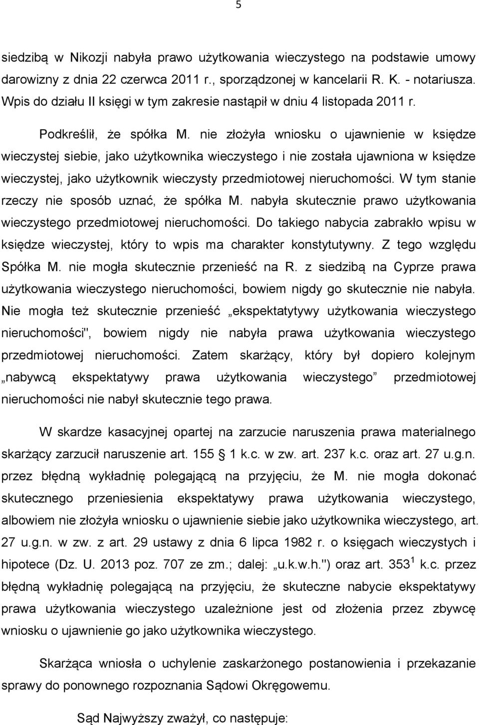 nie złożyła wniosku o ujawnienie w księdze wieczystej siebie, jako użytkownika wieczystego i nie została ujawniona w księdze wieczystej, jako użytkownik wieczysty przedmiotowej nieruchomości.
