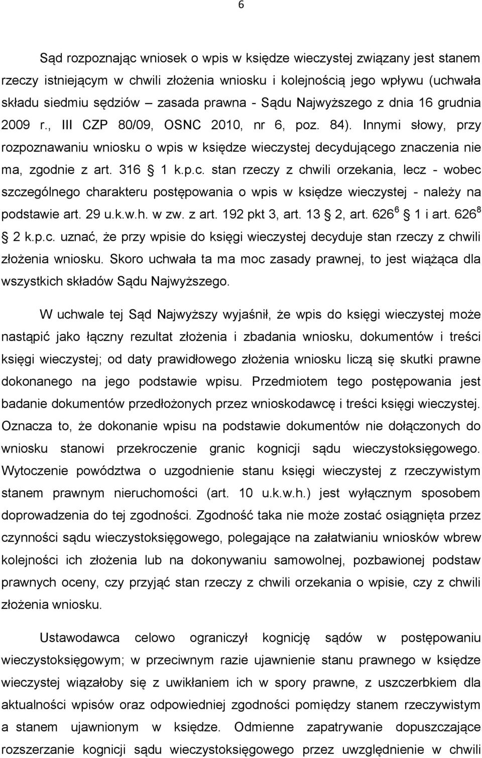 316 1 k.p.c. stan rzeczy z chwili orzekania, lecz - wobec szczególnego charakteru postępowania o wpis w księdze wieczystej - należy na podstawie art. 29 u.k.w.h. w zw. z art. 192 pkt 3, art.
