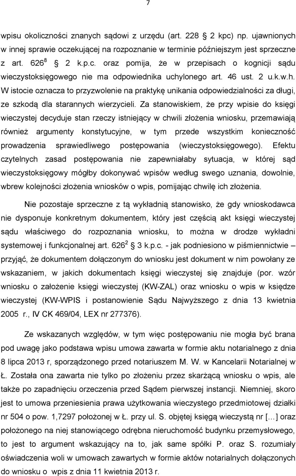 Za stanowiskiem, że przy wpisie do księgi wieczystej decyduje stan rzeczy istniejący w chwili złożenia wniosku, przemawiają również argumenty konstytucyjne, w tym przede wszystkim konieczność