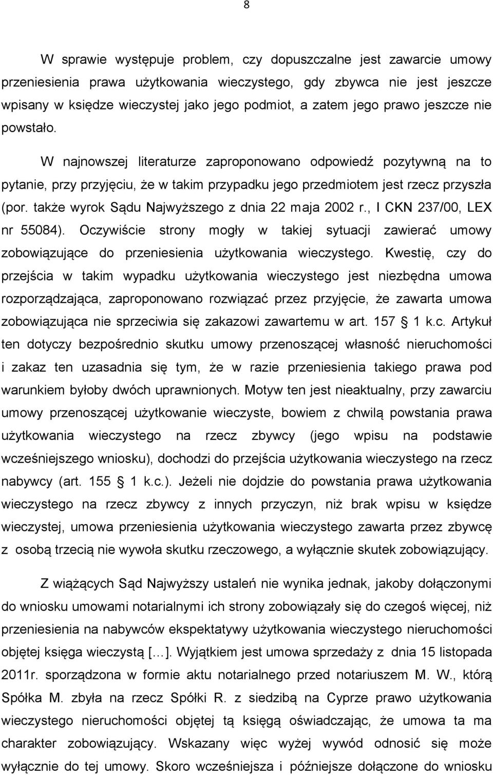 także wyrok Sądu Najwyższego z dnia 22 maja 2002 r., I CKN 237/00, LEX nr 55084). Oczywiście strony mogły w takiej sytuacji zawierać umowy zobowiązujące do przeniesienia użytkowania wieczystego.