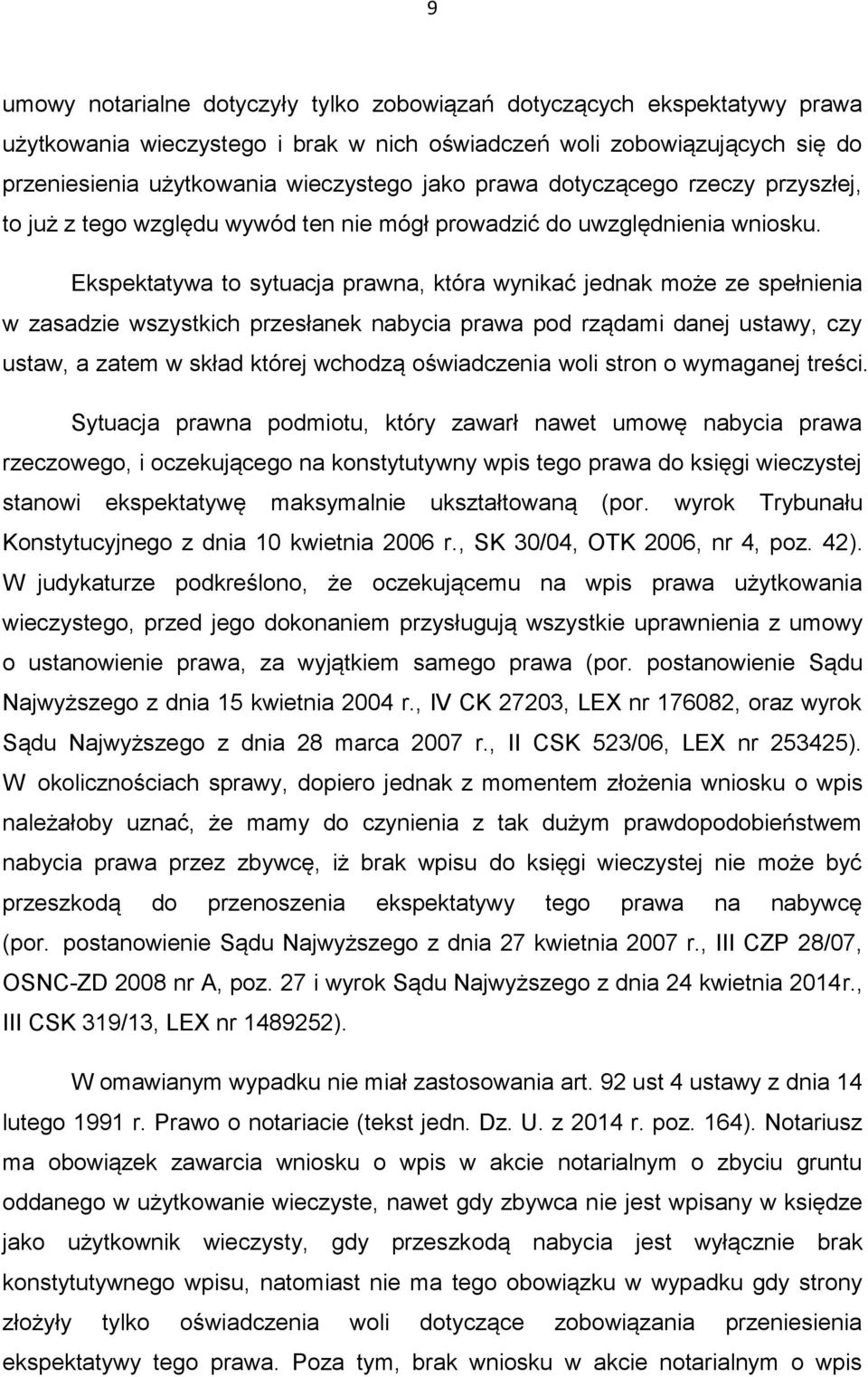Ekspektatywa to sytuacja prawna, która wynikać jednak może ze spełnienia w zasadzie wszystkich przesłanek nabycia prawa pod rządami danej ustawy, czy ustaw, a zatem w skład której wchodzą