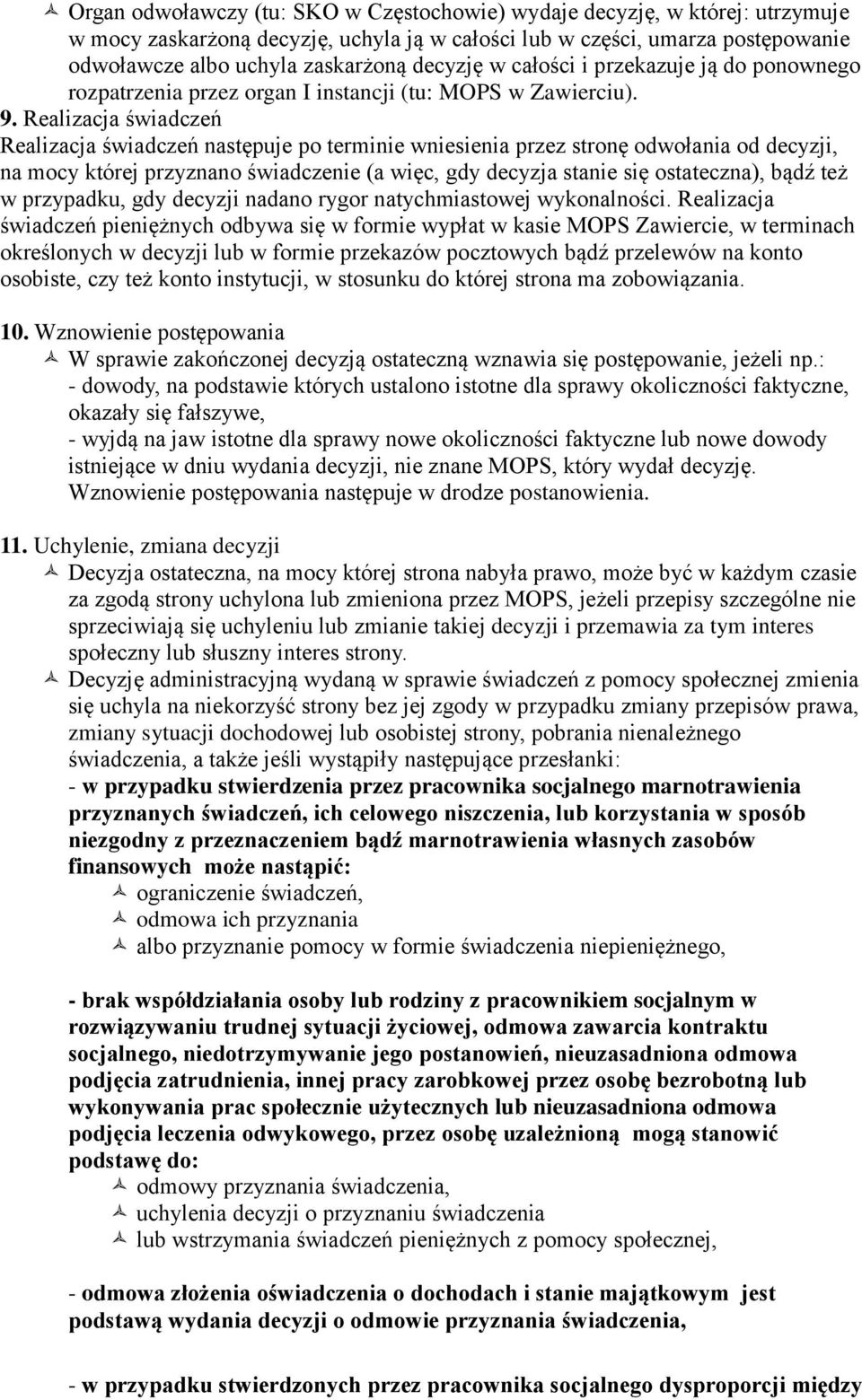 Realizacja świadczeń Realizacja świadczeń następuje po terminie wniesienia przez stronę odwołania od decyzji, na mocy której przyznano świadczenie (a więc, gdy decyzja stanie się ostateczna), bądź