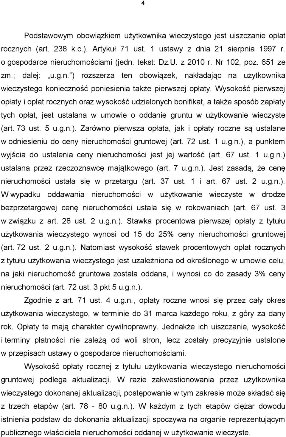 Wysokość pierwszej opłaty i opłat rocznych oraz wysokość udzielonych bonifikat, a także sposób zapłaty tych opłat, jest ustalana w umowie o oddanie gruntu w użytkowanie wieczyste (art. 73 ust. 5 u.g.n.).