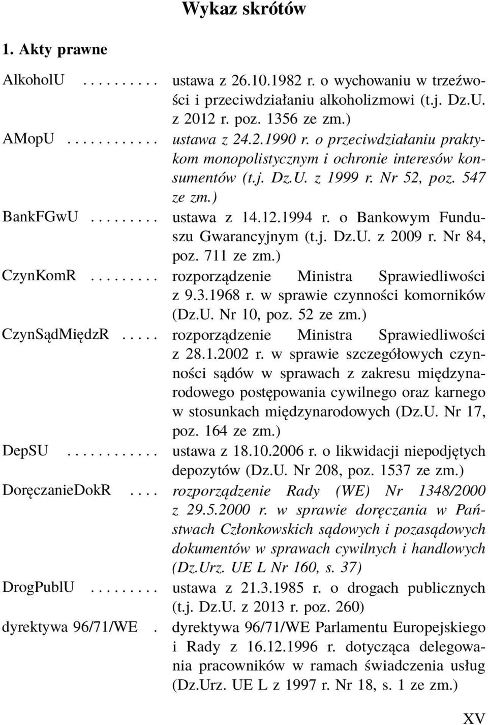 o Bankowym Funduszu Gwarancyjnym (t.j. Dz.U. z 2009 r. Nr 84, poz. 711 ze zm.) CzynKomR......... rozporządzenie Ministra Sprawiedliwości z 9.3.1968 r. w sprawie czynności komorników (Dz.U. Nr 10, poz.