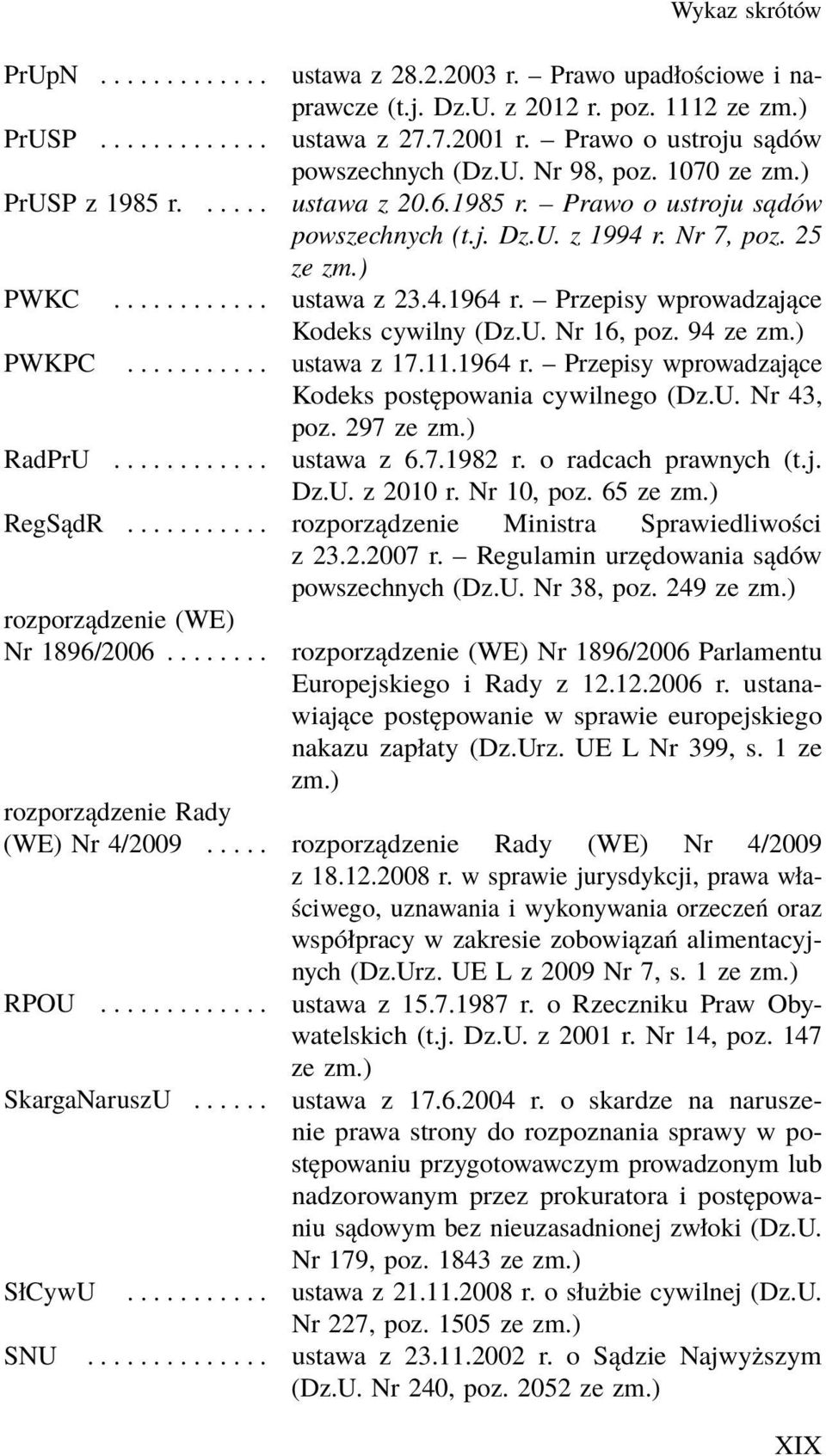 ........... ustawa z 23.4.1964 r. Przepisy wprowadzające Kodeks cywilny (Dz.U. Nr 16, poz. 94 ze zm.) PWKPC........... ustawa z 17.11.1964 r. Przepisy wprowadzające Kodeks postępowania cywilnego (Dz.