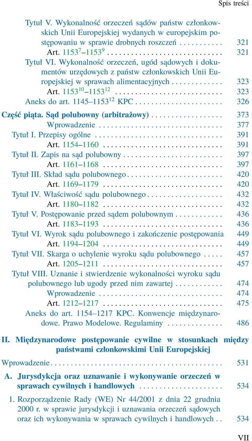 1145 1153 12 KPC...................... 326 Część piąta. Sąd polubowny (arbitrażowy).................. 373 Wprowadzenie............................... 377 Tytuł I. Przepisy ogólne................................ 391 Art.