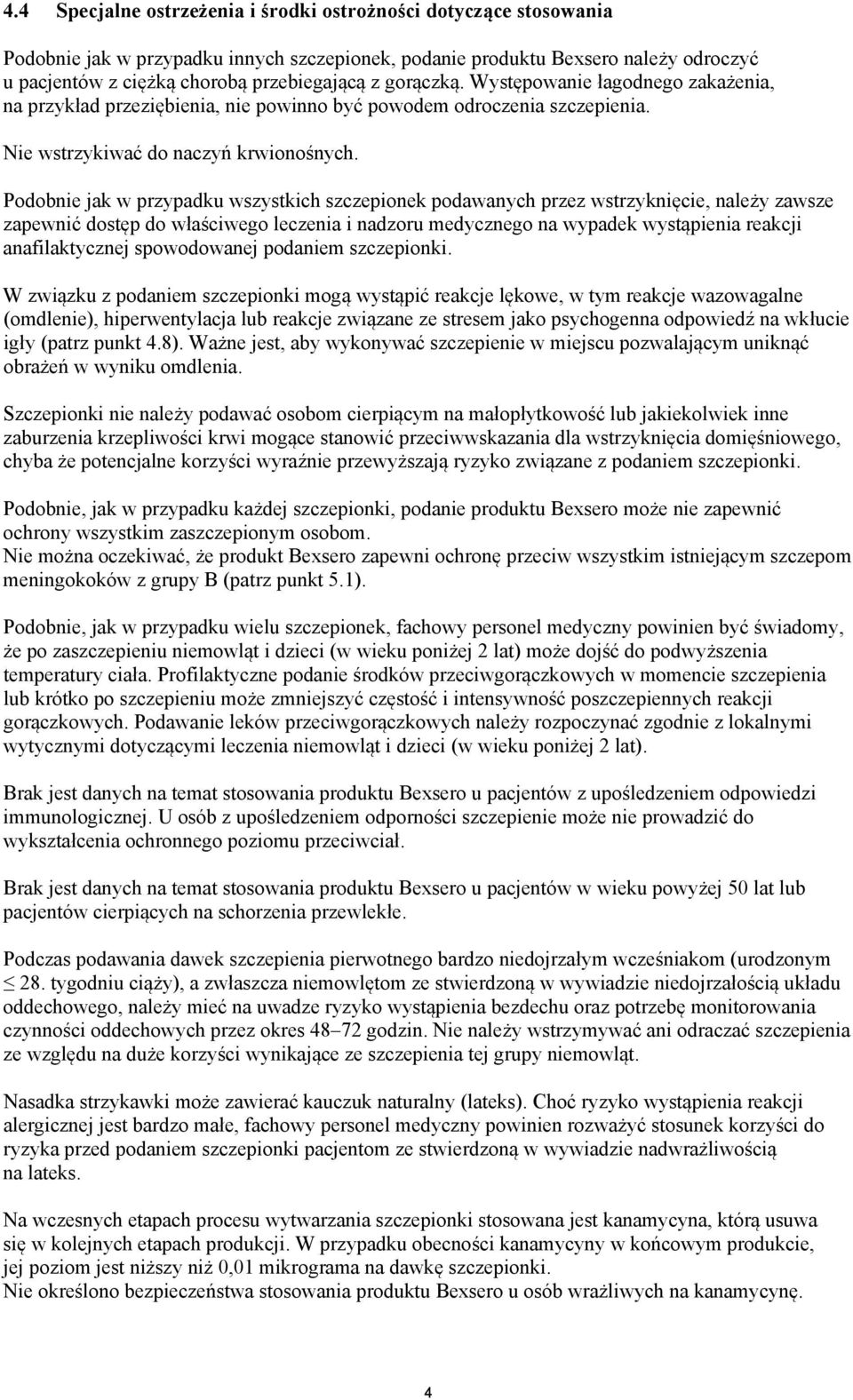 Podobnie jak w przypadku wszystkich szczepionek podawanych przez wstrzyknięcie, należy zawsze zapewnić dostęp do właściwego leczenia i nadzoru medycznego na wypadek wystąpienia reakcji